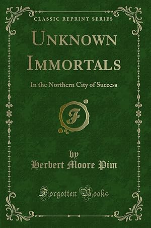 Image du vendeur pour Unknown Immortals: In the Northern City of Success (Classic Reprint) mis en vente par Forgotten Books