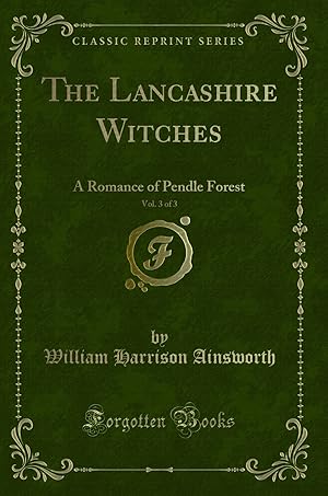 Bild des Verkufers fr The Lancashire Witches, Vol. 3 of 3: A Romance of Pendle Forest zum Verkauf von Forgotten Books