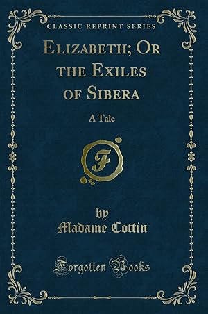 Image du vendeur pour Elizabeth; Or the Exiles of Sibera: A Tale (Classic Reprint) mis en vente par Forgotten Books