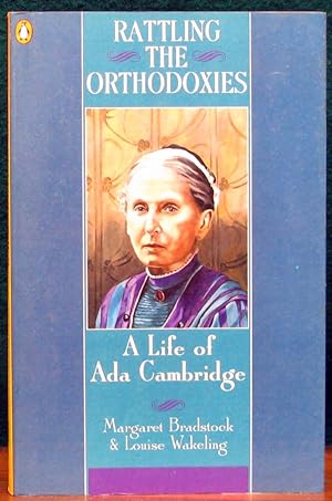 Seller image for RATTLING THE ORTHODOXIES. A Life of Ada Cambridge. for sale by The Antique Bookshop & Curios (ANZAAB)