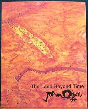 THE LAND BEYOND TIME. Paintings and Drawings by John Olsen. A Christensen Fund Collection.