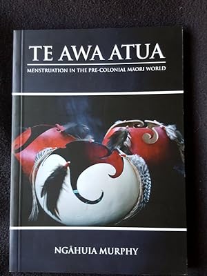 Te Awa Atua. Menstruation in the pre-colonial Maori world : an examination of stories, ceremonies...