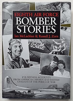 Seller image for Eighth Air Force Bomber Stories: Eye-Witness Accounts from American Airmen and British Civilians of the Perils of War for sale by Shoestring Collectibooks