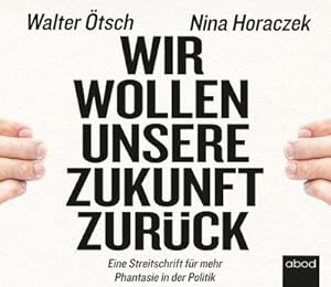 Imagen del vendedor de Wir wollen unsere Zukunft zurck! : Streitschrift fr mehr Phantasie in der Politik a la venta por AHA-BUCH GmbH