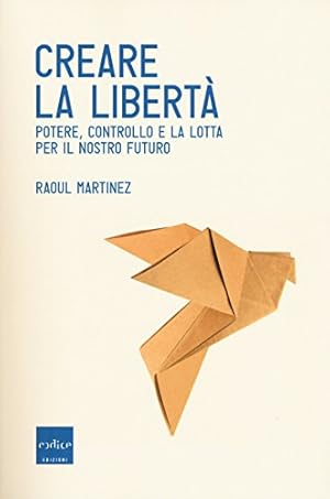 Creare la libertà. Potere, controllo e la lotta per il nostro futuro