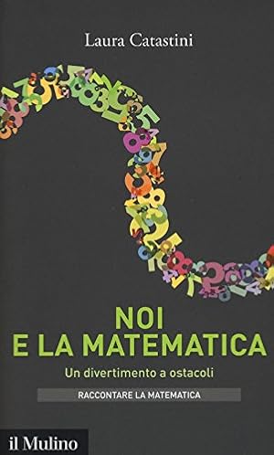 Noi e la matematica. Un divertimento a ostacoli