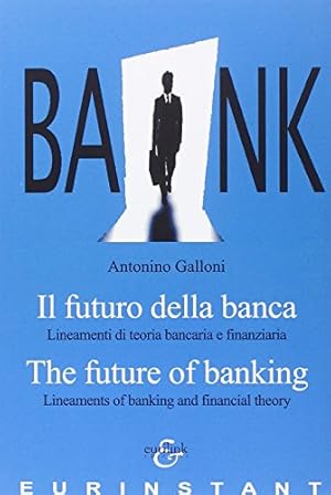 Immagine del venditore per Il futuro della banca. Lineamenti di teoria bancaria e finanziaria. Ediz. italiana e inglese venduto da librisaggi