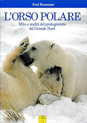 L'orso polare. Mito e realtà del protagonista del Grande Nord