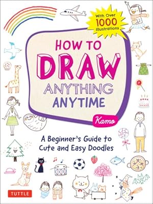 Seller image for How to Draw Anything Anytime : A Beginner's Guide to Cute and Easy Doodles: with over 1,000 Illustrations for sale by GreatBookPrices