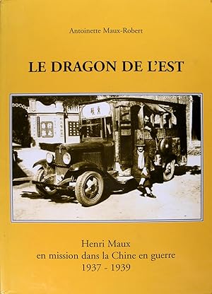 Le dragon de l'est - Henri Maux en mission dans la Chine en guerre 1937-1939.