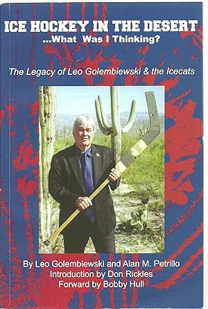 Image du vendeur pour Ice Hockey In The Desert.what was I thinking? The Legacy of Leo Golembiewski & the Icecats mis en vente par Sabra Books