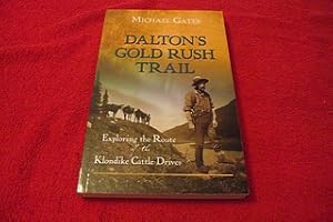 Dalton's Gold Rush Trail: Exploring the Route of the Klondike Cattle Drives