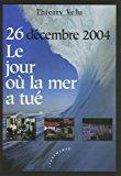 Bild des Verkufers fr 26 Dcembre 2004, Tsunami : Le Jour O La Mer A Tu : Des Vies Auraient Pu tre Sauves zum Verkauf von RECYCLIVRE