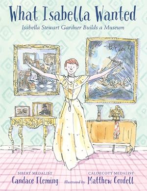 Imagen del vendedor de What Isabella Wanted: Isabella Stewart Gardner Builds a Museum (Hardback or Cased Book) a la venta por BargainBookStores