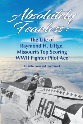 Seller image for Absolutely Fearless: The Life of Raymond H. Littge, Missouri's Top Scoring WWII Fighter Pilot Ace (B&W Version) (Paperback or Softback) for sale by BargainBookStores
