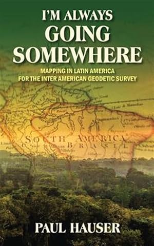 Bild des Verkufers fr I'm Always Going Somewhere: Mapping in Latin America for the Inter American Geodetic Survey zum Verkauf von GreatBookPrices