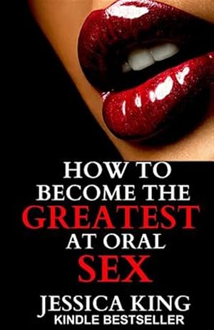 Seller image for How to Become the Greatest at Oral Sex : Sex Secrets That Puts a Spell on Him for sale by GreatBookPricesUK