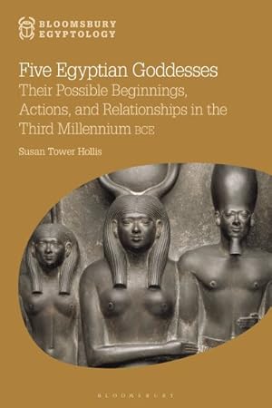 Imagen del vendedor de Five Egyptian Goddesses : Their Possible Beginnings, Actions, and Relationships in the Third Millennium Bce a la venta por GreatBookPrices