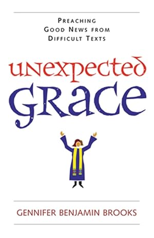 Seller image for Unexpected Grace: Preaching Good News from Difficult Texts for sale by GreatBookPrices