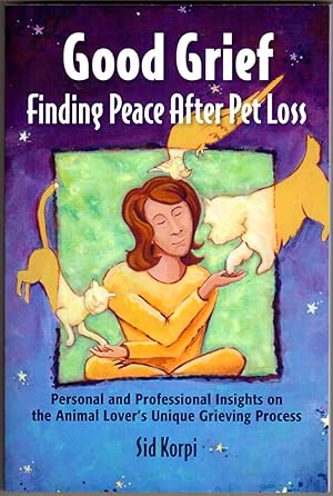 Good Grief: Finding Peace After Pet Loss: Personal and Professional Insights on the Animal Lover'...