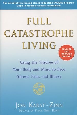 Full Catastrophe Living (Revised Edition): Using the Wisdom of Your Body and Mind to Face Stress,...
