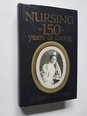 Nursing in South Australia - 150 Years of Caring : First Hundred Years 1837-1937 + Supplement 193...