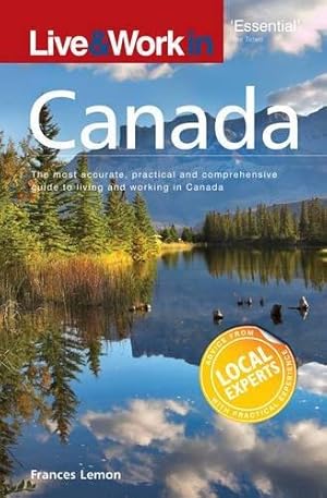 Bild des Verkufers fr Live & Work in Canada: The most accurate, practical and comprehensive guide to living in Canada zum Verkauf von WeBuyBooks