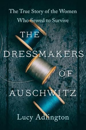 Bild des Verkufers fr The Dressmakers of Auschwitz : The True Story of the Women Who Sewed to Survive zum Verkauf von AHA-BUCH GmbH