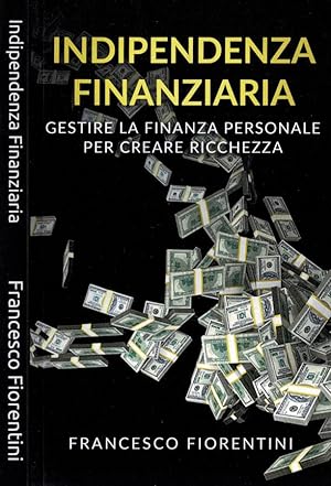 Seller image for Indipendenza Finanziaria. Gestire la finanza personale per creare ricchezza for sale by Biblioteca di Babele