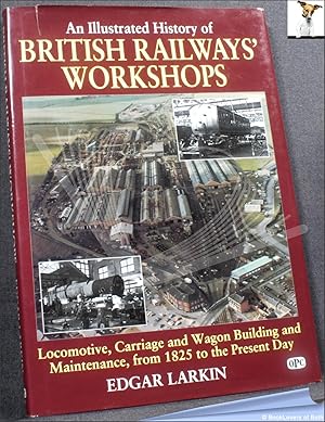 Bild des Verkufers fr An Illustrated History of British Railways Workshops: Locomotive, Carriage, and Wagon Building and Maintenance from 1825 to the Present Day zum Verkauf von BookLovers of Bath