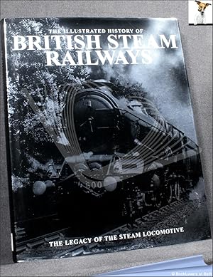 Bild des Verkufers fr The Illustrated History of British Steam Railways: The Legacy of the Steam Locomotive zum Verkauf von BookLovers of Bath