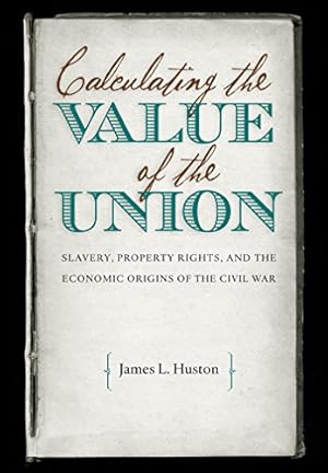 Seller image for CALCULATING THE VALUE OF THE UNION (SLAVERY, PROPERTY RIGHTS, AND THE ECONOMIC ORIGINS OF THE CIVIL WAR) -- FIRST EDITION for sale by R. J.  Books