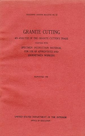 Imagen del vendedor de GRANITE CUTTING: AN ANALYSIS OF THE GRANITE CUTTER'S TRADE TOGETHER WITH SPECIMEN INSTRUCTION MATERIAL FOR USE OF APPRENTICES AND JOURNEYMEN WORKERS a la venta por Maiden Voyage Booksellers