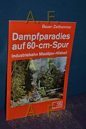 Seller image for Dampfparadies auf 60-cm-Spur : Industriebahn Maldejov-Hrebec (Internationales Archiv fr Lokomotivgeschichte 23) for sale by WeBuyBooks