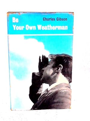 Bild des Verkufers fr Be Your Own Weatherman: A Book On Practical Weather Forecasting For The Outdoor Enthusiast zum Verkauf von World of Rare Books