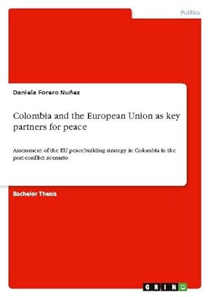 Bild des Verkufers fr Colombia and the European Union as key partners for peace : Assessment of the EU peacebuilding strategy in Colombia in the post-conflict scenario zum Verkauf von AHA-BUCH GmbH