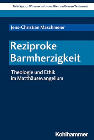 Reziproke Barmherzigkeit Theologie und Ethik im Matthäusevangelium