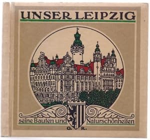 Unser Leipzig. Seine Bauten und Naturschönheiten. Mit Illustrationsanhang über die Leipziger Auss...