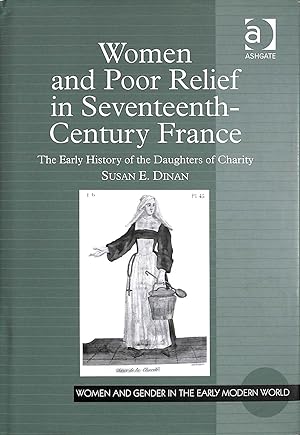 Women and Poor Relief in Seventeenth-Century France: The Early History of the Daughters of Charit...