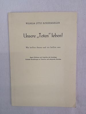 Unsere »Toten» leben! Wir helfen ihnen und sie helfen uns. Eigene Erlebnisse und Gespräche mit Je...