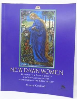 Seller image for New Dawn Women Women In The Arts & Crafts And Suffrage Movements At The Dawn of The 20th Century for sale by Juniper Books