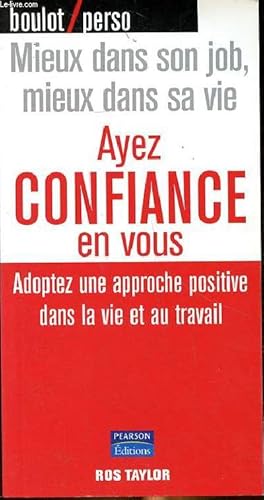 Bild des Verkufers fr Ayez confiance en vous adoptez une approche positive dans la vie et au travail - Mieux dans sa vie - Mieux dans son job zum Verkauf von Le-Livre