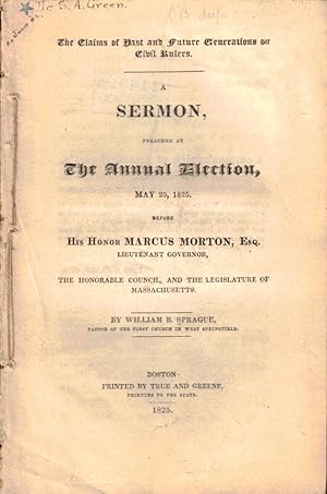 Bild des Verkufers fr The Claims of Past and Future Generations on Civil Rulers: A Sermon, Preached at the Annual Election, May 25, 1825, Before His Honor Marcus Morton, Esq. Lieutenant Governor, The Honorable Council, and the Legislature of Massachusetts zum Verkauf von Kenneth Mallory Bookseller ABAA