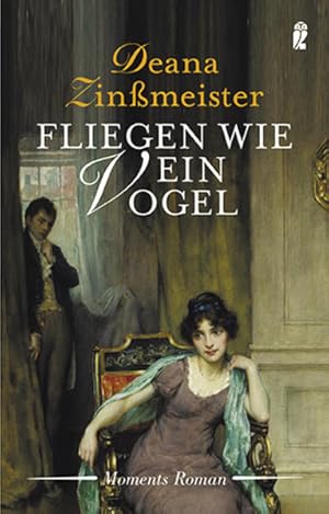 Fliegen wie ein Vogel : Roman / Deana Zinßmeister / Ullstein ; 26644 : Moments Roman