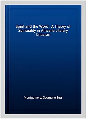 Imagen del vendedor de Spirit and the Word : A Theory of Spirituality in Africana Literary Criticism a la venta por GreatBookPrices