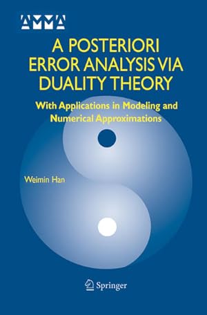 Seller image for A Posteriori Error Analysis Via Duality Theory : With Applications in Modeling and Numerical Approximations. (=Advances in Mechanics and Mathematics ; 8). for sale by Antiquariat Thomas Haker GmbH & Co. KG