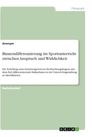 Bild des Verkufers fr Binnendifferenzierung im Sportunterricht zwischen Anspruch und Wirklichkeit : Die Erstellung eines kriteriengeleiteten Beobachtungsbogens mit dem Ziel, differenzierende Manahmen in der Unterrichtsgestaltung zu identifizieren zum Verkauf von AHA-BUCH GmbH