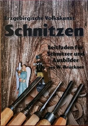 Erzgebirgische Volkskunst "Schnitzen". Ein Leidfaden für Schnitzer und Ausbilder von Schnitzgruppen.