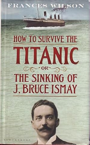 Seller image for HOW TO SURVIVE THE TITANIC - Or, The Sinking of J. Bruce Ismay for sale by Jean-Louis Boglio Maritime Books