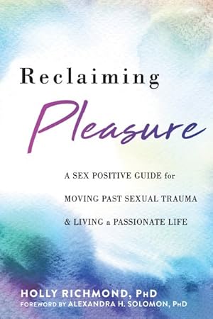 Bild des Verkufers fr Reclaiming Pleasure : A Sex Positive Guide for Moving Past Sexual Trauma and Living a Passionate Life zum Verkauf von GreatBookPrices